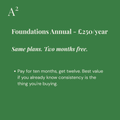 Foundations Annual - £250  Pay for ten months. Get twelve.